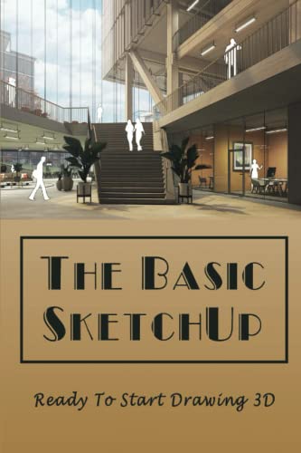 The Basic SketchUp: Ready To Start Drawing 3D
