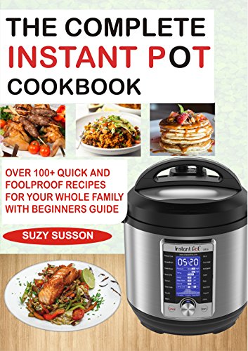 The Complete Instant Pot Cookbook: 100+ Quick & Foolproof Recipes