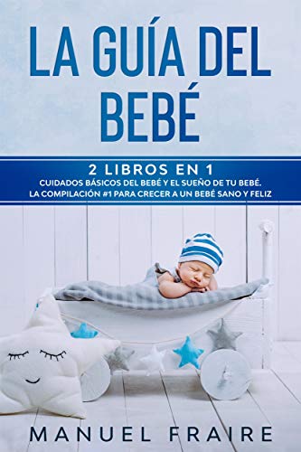 The Essential Guide to Baby Care and Your Baby's Sleep (Spanish Edition)