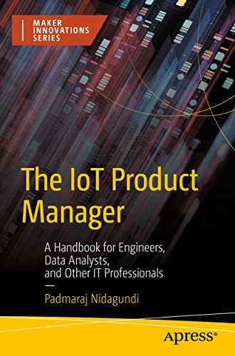 The IoT Product Manager: A Handbook for Engineers, Data Analysts, and Other IT Professionals