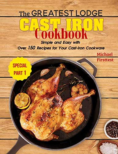 The Ultimate Lodge Cast Iron Cookbook: 150+ Delicious Recipes for Your Cast-Iron Cookware