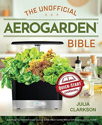 The Unofficial Aerogarden Bible: Ultimate Guide to Indoor Gardening