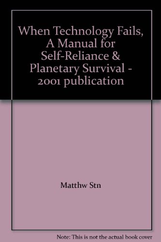 When Technology Fails, A Manual for Self-Reliance & Planetary Survival - 2001 publication