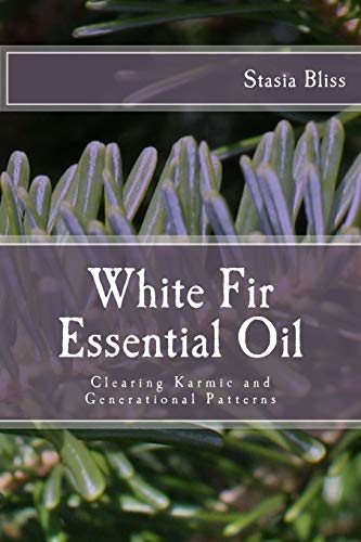 White Fir Essential Oil: Clearing Karmic Patterns (Essential Oils and Consciousness)